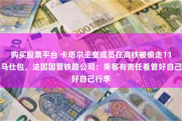 购买股票平台 卡塔尔王室成员在高铁被偷走11个爱马仕包，法国国营铁路公司：乘客有责任看管好自己行李